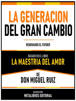 cover image of La Generacion Del Gran Cambio--Basado En El Libro La Maestria Del Amor  De Don Miguel Ruiz